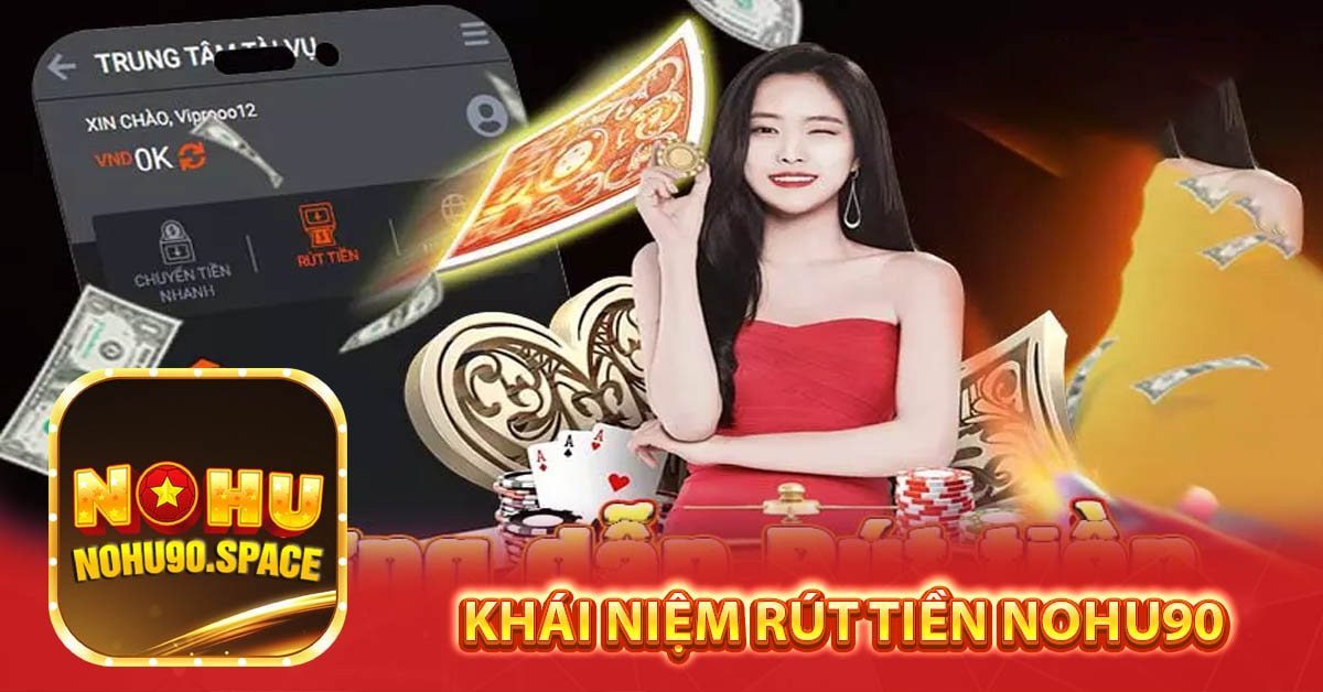 Hướng dẫn rút tiền Nohu90 nhanh chóng và an toàn